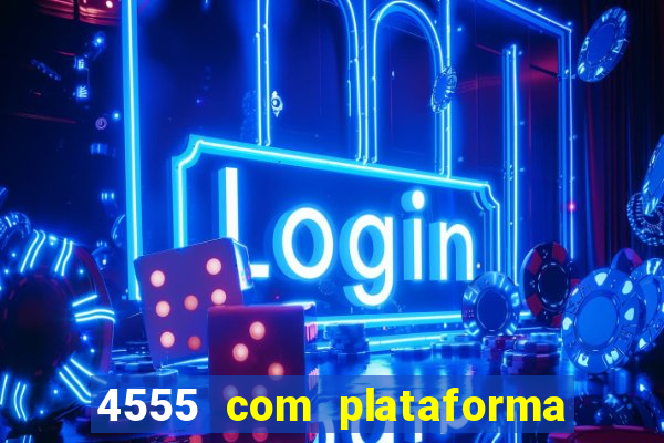 4555 com plataforma de jogos